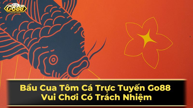 Bầu Cua Tôm Cá Trực Tuyến Go88 - Vui Chơi Có Trách Nhiệm 2 Mẹo chơi và chiến thuật bầu cua